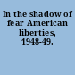 In the shadow of fear American liberties, 1948-49.