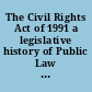 The Civil Rights Act of 1991 a legislative history of Public Law 102-166 /