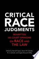 Critical race judgments : rewritten US court opinions on race and the law /