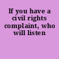 If you have a civil rights complaint, who will listen
