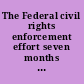 The Federal civil rights enforcement effort seven months later /