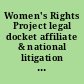 Women's Rights Project legal docket affiliate & national litigation : completed & in progress.