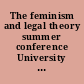The feminism and legal theory summer conference University of Wisconsin-Madison, July 22-26, 1985 /