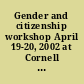 Gender and citizenship workshop April 19-20, 2002 at Cornell Law School, Myron Taylor Hall, Ithaca, NY /