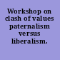 Workshop on clash of values paternalism versus liberalism.
