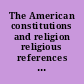 The American constitutions and religion religious references in the charters of the thirteen colonies and the constitutions of the forty-eight states : a source-book on church and state in the United States /