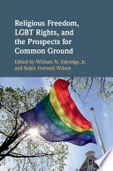 Religious freedom, LGBT rights, and the prospects for common ground /