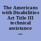The Americans with Disabilities Act Title III technical assistance manual : covering public accommodations and commercial facilities /
