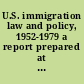 U.S. immigration law and policy, 1952-1979 a report prepared at the request of Senator Edward M. Kennedy, chairman, Committee on the Judiciary, United States Senate, upon the formation of the Select Commission on Immigration and Refugee Policy /