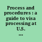 Process and procedures : a guide to visa processing at U.S. consulates and embassies /