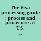 The Visa processing guide : process and procedure at U.S. consulates and embassies /