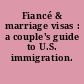 Fiancé & marriage visas : a couple's guide to U.S. immigration.