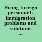 Hiring foreign personnel : immigration problems and solutions : expert commentaries on executives & managers, professionals, and employer sanctions : including materials on immigration policy issues and the American economy /