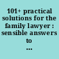 101+ practical solutions for the family lawyer : sensible answers to common problems /