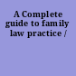 A Complete guide to family law practice /