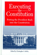 Executing the Constitution : putting the president back into the Constitution /