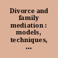 Divorce and family mediation : models, techniques, and applications /