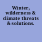 Winter, wilderness & climate threats & solutions.