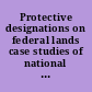 Protective designations on federal lands case studies of national conservation areas, national monuments, national parks, national recreation areas, and wilderness areas.