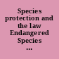 Species protection and the law Endangered Species Act, biodiversity protection, and invasive species control : ALI-ABA course of study materials : April 6-8 2005, Washington, D.C. /