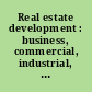 Real estate development : business, commercial, industrial, and major residential properties /