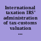 International taxation IRS' administration of tax-customs valuation rules in tax code section 1059A : report to the Chairman, Subcommittee on Oversight, Committee on Ways and Means, House of Representatives /