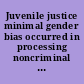 Juvenile justice minimal gender bias occurred in processing noncriminal juveniles : report to Congressional requesters /