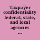 Taxpayer confidentiality federal, state, and local agencies receiving taxpayer information : report to the Joint Committee on Taxation, U.S. Congress /