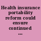Health insurance portability reform could ensure continued coverage for up to 25 million Americans : report to the Chairman and ranking minority member, Committee on Labor and Human Resources, U.S. Senate /