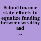 School finance state efforts to equalize funding between wealthy and poor school districts : report to congressional requesters /