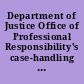 Department of Justice Office of Professional Responsibility's case-handling procedures : report to Ranking Minority Member, National Security, International Affairs, and Criminal Justice Subcommittee, Committee on Government Reform and Oversight, House of Representatives /