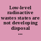Low-level radioactive wastes states are not developing disposal facilities : report to the Chairman, Committee on Energy and Natural Resources, U.S. Senate /