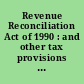 Revenue Reconciliation Act of 1990 : and other tax provisions of the Omnibus Budget Reconciliation Act of 1990 : analysis and commentary : Internal Revenue Code sections as amended.