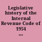 Legislative history of the Internal Revenue Code of 1954 covering all changes made in the code from the date of its enactment on August 15, 1954 to the end of the first session of the 89th Congress in 1965, together with effective dates and applicability, pertinent ancillary provisions, explanatory and historical notes, tables and appendixes and a cumulative supplement /