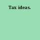 Tax ideas.