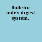 Bulletin index-digest system.