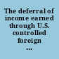 The deferral of income earned through U.S. controlled foreign corporations : a policy study.