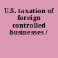 U.S. taxation of foreign controlled businesses /