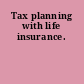 Tax planning with life insurance.