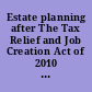 Estate planning after The Tax Relief and Job Creation Act of 2010 tools, tips, and tactics /