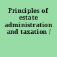 Principles of estate administration and taxation /