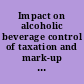 Impact on alcoholic beverage control of taxation and mark-up an official study /