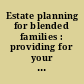 Estate planning for blended families : providing for your spouse & children in a second marriage.