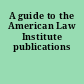 A guide to the American Law Institute publications