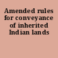 Amended rules for conveyance of inherited Indian lands