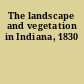 The landscape and vegetation in Indiana, 1830