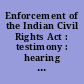 Enforcement of the Indian Civil Rights Act : testimony : hearing before the United States Civil Rights Commission.