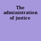 The administration of justice