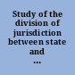 Study of the division of jurisdiction between state and federal courts :