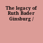 The legacy of Ruth Bader Ginsburg /